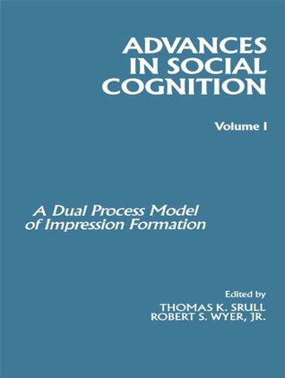 Full Download Advances in Social Cognition, Volume I: A Dual Process Model of Impression Formation: 1 (Advances in Social Cognition Series) - Jr., Robert S. Wyer | PDF