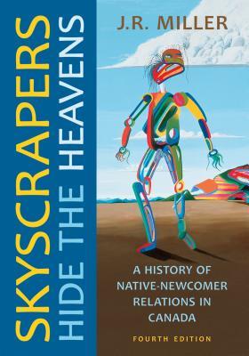 Read Skyscrapers Hide the Heavens: A History of Native-Newcomer Relations in Canada, Fourth Edition - J.R. Miller file in PDF