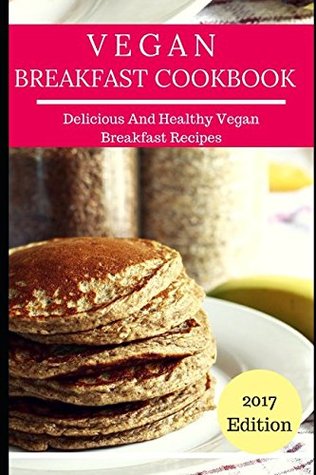 Read Online Vegan Breakfast Cookbook: Delicious And Easy Vegan Breakfast Recipes (Vegan Recipes) - Alex Anderson file in ePub