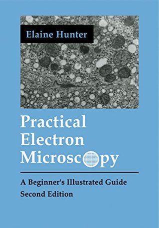 Download Practical Electron Microscopy: A Beginner's Illustrated Guide - Elaine Evelyn Hunter | PDF