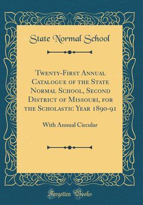 Read Online Twenty-First Annual Catalogue of the State Normal School, Second District of Missouri, for the Scholastic Year 1890-91: With Annual Circular (Classic Reprint) - State Normal School file in PDF