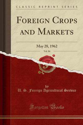 Download Foreign Crops and Markets, Vol. 84: May 28, 1962 (Classic Reprint) - U.S. Foreign Agricultural Service file in PDF