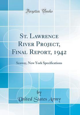 Read Online St. Lawrence River Project, Final Report, 1942: Seaway, New York Specifications (Classic Reprint) - U.S. Department of the Army file in ePub