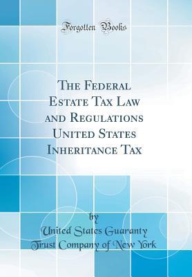 Read The Federal Estate Tax Law and Regulations United States Inheritance Tax (Classic Reprint) - United States Guaranty Trust Compa York | PDF