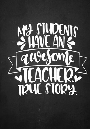 Download Teacher Appreciation Gift: My Students Have an Awesome Teacher Notebook Journal: Inspirational Teacher Gift for Year End/Christmas/Thank You or  Notebooks for Teachers) (Volume 7) -  file in ePub