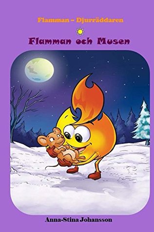 Read Flamman och Musen (Swedish Edition, Bedtime stories, Ages 5-8) (Flame - The Animal Saver Book 3) - Anna-Stina Johansson | ePub