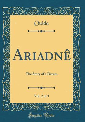 Read Ariadn�, Vol. 2 of 3: The Story of a Dream (Classic Reprint) - Ouida | PDF