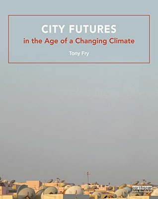 Read Online City Futures in the Age of a Changing Climate - Tony Fry | PDF