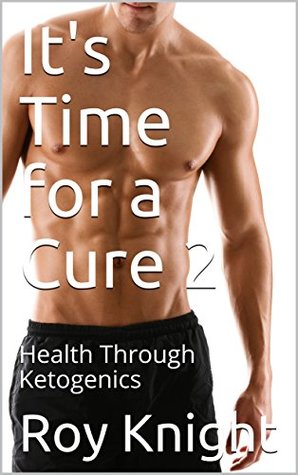 Read Online It's Time for a Cure 2: Health Through Ketogenics - Roy Knight Jr. file in PDF