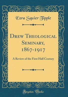 Full Download Drew Theological Seminary, 1867-1917: A Review of the First Half Century (Classic Reprint) - Ezra Squier Tipple file in ePub