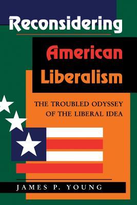 Read Reconsidering American Liberalism: The Troubled Odyssey of the Liberal Idea - James Young file in ePub