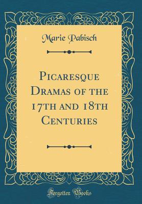Download Picaresque Dramas of the 17th and 18th Centuries (Classic Reprint) - Marie Pabisch file in ePub