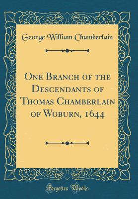 Full Download One Branch of the Descendants of Thomas Chamberlain of Woburn, 1644 (Classic Reprint) - George William Chamberlain file in PDF
