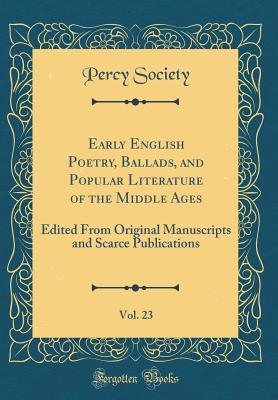 Read Online Early English Poetry, Ballads, and Popular Literature of the Middle Ages, Vol. 23: Edited from Original Manuscripts and Scarce Publications (Classic Reprint) - Percy Society | PDF