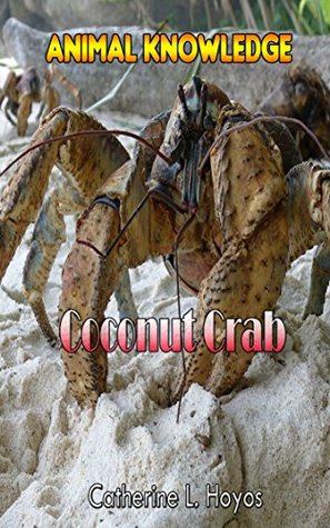 Read Coconut Crab Facts For Kids is an animal facts book for kids ages 3-7: Knowledge about Coconut Crab and with high quality pictures. - Catherine Hoyos | ePub