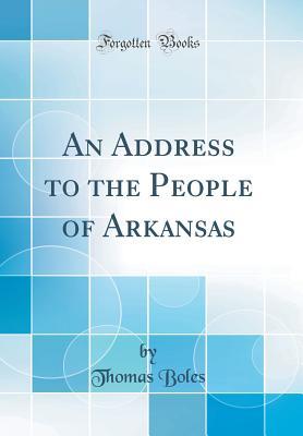 Read Online An Address to the People of Arkansas (Classic Reprint) - Thomas Boles file in PDF