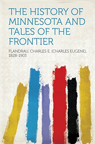 Read Online The History of Minnesota and Tales of the Frontier - Charles Eugene Flandrau file in ePub
