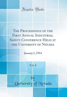 Read Online The Proceedings of the First Annual Industrial Safety Conference Held at the University of Nevada, Vol. 8: January 1, 1914 (Classic Reprint) - University of Nevada file in PDF