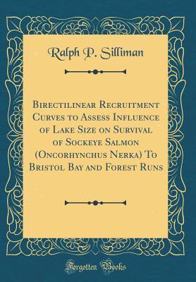 Full Download Birectilinear Recruitment Curves to Assess Influence of Lake Size on Survival of Sockeye Salmon (Oncorhynchus Nerka) to Bristol Bay and Forest Runs (Classic Reprint) - Ralph P Silliman | ePub
