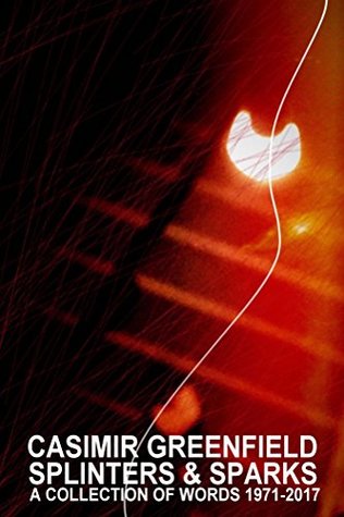 Read Online Splinters & Sparks : A Collection of Words 1971 - 2016 - Casimir Greenfield file in PDF