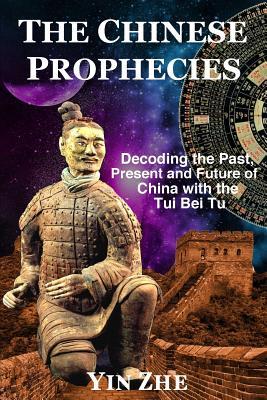 Read Online The Chinese Prophecies: Decoding the Past, Present and Future of China with the Tui Bei Tu - Yin Zhe | ePub