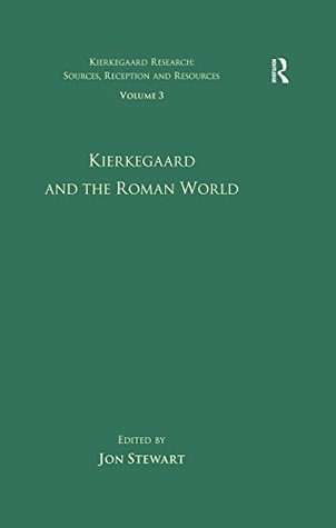 Full Download Volume 3: Kierkegaard and the Roman World (Kierkegaard Research: Sources, Reception and Resources) - Jon Stewart | PDF