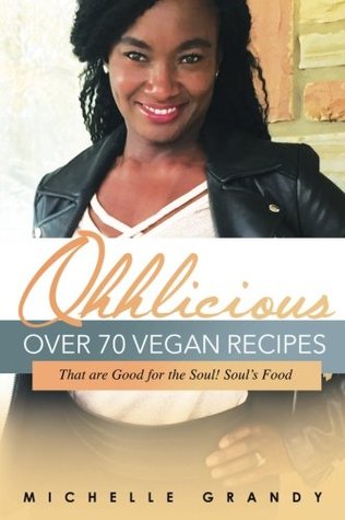 Read Online Ohhlicious: Over 70 Vegan Recipes that are Good for the Soul - Your Soul's Food - Michelle Grandy | ePub