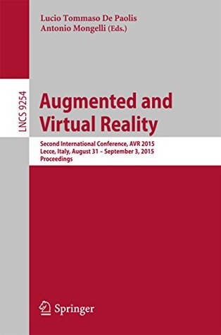 Read Augmented and Virtual Reality: Second International Conference, AVR 2015, Lecce, Italy, August 31 - September 3, 2015, Proceedings (Lecture Notes in Computer Science) - Lucio Tommaso De Paolis file in ePub