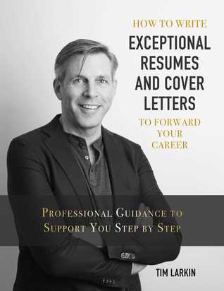Full Download How to Write Exceptional Resumes and Cover Letters to Forward Your Career: Professional Guidance to Support You Step By Step - Tim Larkin | PDF