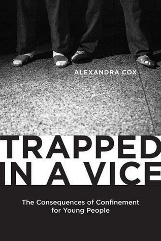 Read Online Trapped in a Vice: The Consequences of Confinement for Young People (Critical Issues in Crime and Society) - Alexandra Cox file in ePub