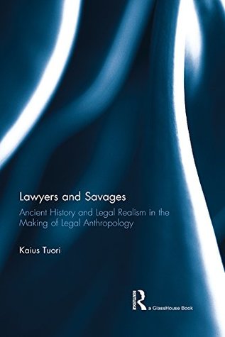 Read Online Lawyers and Savages: Ancient History and Legal Realism in the Making of Legal Anthropology - Kaius Tuori | PDF
