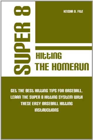 Read Super 8: Hitting the Home Run : Get The Best Hitting Tips For Baseball. Learn The Super 8 Hitting System With These Easy Baseball Hitting Instructions. - Keisha D. Fite file in PDF