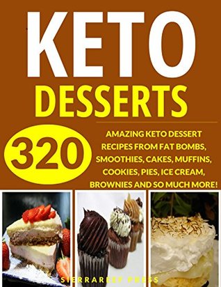 Full Download KETO DESSERTS: YOUR ULTIMATE 320 KETOGENIC DESSERT RECIPES (dessert cookbooks, weight loss, weight loss recipes, paleo, keto, ketogenic, keto diet, healthy cookbook, diabetes recipes, desserts) - SierraReef Press | ePub