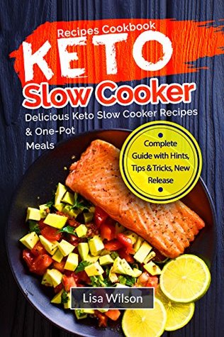 Download Keto Slow Cooker Recipes Cookbook: Delicious Keto Slow Cooker Recipes & One-Pot Meals (Keto Basics Guide, Keto Food List, Ketogenic Slow Cooker Recipes  Ketogenic Crock Pot One-Pot Recipes ) - Lisa Wilson | PDF