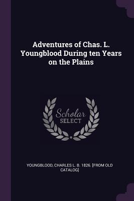 Download Adventures of Chas. L. Youngblood During Ten Years on the Plains - Charles L. Youngblood | ePub