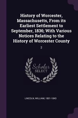 Full Download History of Worcester, Massachusetts, from Its Earliest Settlement to September, 1836; With Various Notices Relating to the History of Worcester County: 2 - William Lincoln | ePub