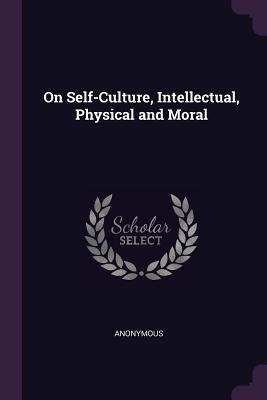 Download On Self-Culture, Intellectual, Physical and Moral - Anonymous | ePub