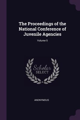Download The Proceedings of the National Conference of Juvenile Agencies; Volume 5 - Anonymous | PDF