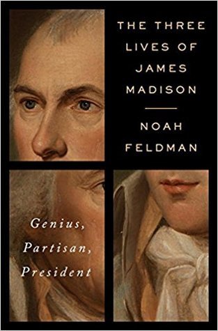 Read Online The Three Lives of James Madison: Genius, Partisan, President - Noah Feldman file in PDF