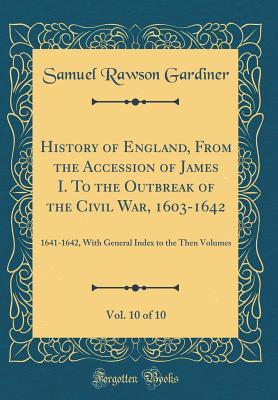 Read Online History of England, from the Accession of James I. to the Outbreak of the Civil War, 1603-1642, Vol. 10 of 10: 1641-1642, with General Index to the Then Volumes (Classic Reprint) - Samuel Rawson Gardiner file in ePub