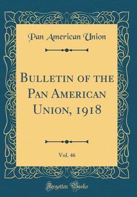 Download Bulletin of the Pan American Union, 1918, Vol. 46 (Classic Reprint) - Pan American Union | PDF