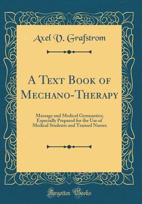 Full Download A Text Book of Mechano-Therapy: Massage and Medical Gymnastics; Especially Prepared for the Use of Medical Students and Trained Nurses (Classic Reprint) - Axel V Grafstrom file in ePub