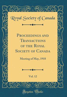 Full Download Proceedings and Transactions of the Royal Society of Canada, Vol. 12: Meeting of May, 1918 (Classic Reprint) - Royal Society of Canada | ePub