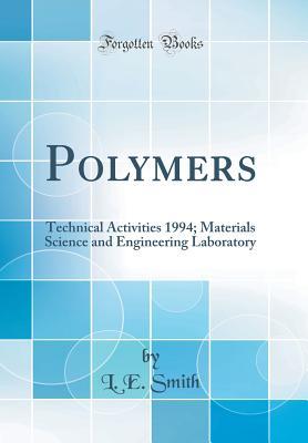 Download Polymers: Technical Activities 1994; Materials Science and Engineering Laboratory (Classic Reprint) - L E Smith file in PDF