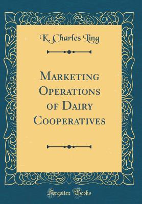 Read Online Marketing Operations of Dairy Cooperatives (Classic Reprint) - K Charles Ling | PDF