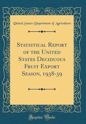 Read Online Statistical Report of the United States Deciduous Fruit Export Season, 1938-39 (Classic Reprint) - U.S. Department of Agriculture file in ePub