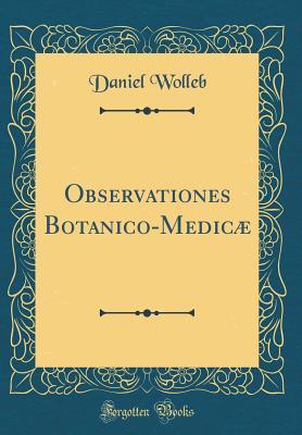 Full Download Observationes Botanico-Medic� (Classic Reprint) - Daniel Wolleb file in PDF
