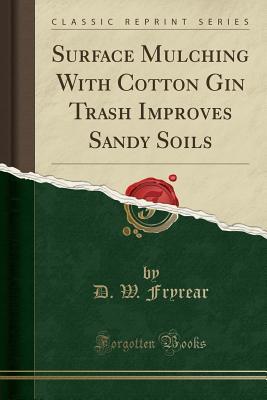 Read Surface Mulching with Cotton Gin Trash Improves Sandy Soils (Classic Reprint) - D W Fryrear file in PDF