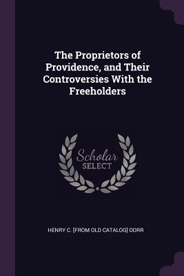 Download The Proprietors of Providence, and Their Controversies with the Freeholders - Henry C. Dorr | PDF