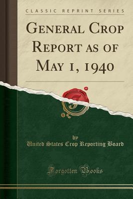 Full Download General Crop Report as of May 1, 1940 (Classic Reprint) - United States Crop Reporting Board file in PDF
